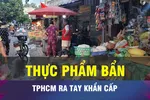 18 GIỜ NGÀY 5-6: TPHCM chặn thực phẩm bẩn, bảo vệ sức khỏe người dân