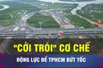 18 GIỜ NGÀY 10-6: Tăng quyền chủ động cho “đầu tàu” TPHCM 