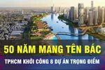 18 GIỜ NGÀY 1-7: TPHCM khởi công 8 dự án trọng điểm