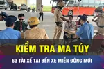 18 GIỜ NGÀY 8-7: Kiểm tra ma túy tài xế tại Bến xe Miền Đông mới