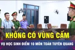18 GIỜ NGÀY 10-7: Không có vùng cấm xử lý vụ học sinh điểm 10 môn toán 