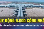 18 GIỜ NGÀY 18-7: Quyết tâm hoàn thành Sân bay Long Thành tháng 12