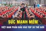 18 GIỜ NGÀY 21-7: Việt Nam phấn đấu Top 30 thế giới về sức mạnh mềm