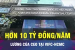 18 GIỜ NGÀY 27-8: Đề xuất mức lương 'khủng' cho CEO VIFC-HCM