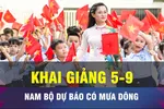 18 GIỜ NGÀY 4-9: Nam bộ dự báo mưa dông ngày khai giảng 5-9