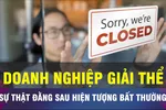 18 GIỜ NGÀY 5-9: Doanh nghiệp ồ ạt giải thể, liệu có bất thường?