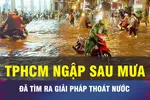18 GIỜ NGÀY 2-10: Giải pháp chống ngập căn cơ tại TPHCM 