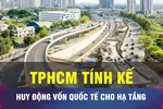 18 GIỜ NGÀY 10-10: TPHCM huy động vốn quốc tế cho hạ tầng