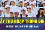 18 GIỜ NGÀY 16-10: Phá thế gọng kìm trong bẫy thu nhập trung bình