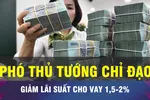 18 GIỜ NGÀY 17-10: Giảm lãi suất 1,5-2% với sản xuất, kinh doanh