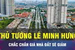 18 GIỜ NGÀY 19-10: Thủ tướng khẳng định giá nhà, đất sẽ giảm