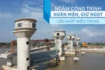 Ngắm công trình ngăn mặn, giữ ngọt lớn nhất miền Trung