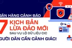 Ngân hàng cảnh báo 7 kịch bản lừa đảo sau vụ lộ dữ liệu CIC