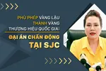 Chấn động đại án biến vàng lậu thành vàng thương hiệu quốc gia