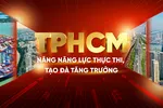 TPHCM: Nâng năng lực thực thi, tạo đà tăng trưởng