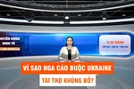 Góc nhìn chuyên gia: Vì sao Nga cáo buộc Ukraine tài trợ khủng bố? 