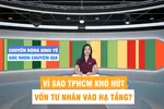 Góc nhìn chuyên gia: Vì sao TPHCM khó hút vốn tư nhân vào hạ tầng?