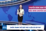 Góc nhìn chuyên gia: Chiến tranh thế giới thứ 3 liệu có xảy ra? 