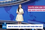 Góc nhìn chuyên gia: Iran và Israel sẽ lao vào cuộc chiến tổng lực? 