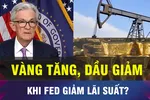 Vàng và dầu thô có còn 'trái chiều' sau khi Fed giảm lãi suất? 