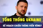 Kế hoạch chiến thắng của Tổng thống Ukraine có viển vông?