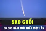 KHÔNG THỂ TIN: Sao chổi 80.000 năm mới thấy một lần