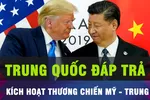 18 GIỜ HÔM NAY: Đáp trả thuế với Mỹ, Trung Quốc 'kích hoạt' thương chiến?