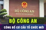 18 GIỜ HÔM NAY: Bộ Công an công bố cơ cấu tổ chức mới 