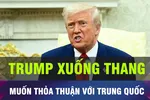 18 GIỜ HÔM NAY: Ông Trump 'xuống thang' trong cuộc chiến thuế với Trung Quốc