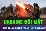 18 GIỜ HÔM NAY: Ukraine giao tranh căng thẳng quanh 'chảo lửa' Pokrovsk 