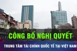 18 GIỜ HÔM NAY: Trung tâm tài chính quốc tế TPHCM đặt ở số 8 Nguyễn Huệ