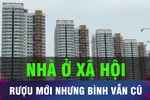 Nhà ở xã hội chỉ mới thông cầu, chưa thoáng cho cung