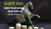 Shipō Yaki - Nghệ thuật pháp lang hoàn mỹ Nhật Bản