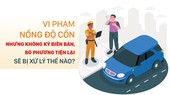 Vi phạm nồng độ cồn nhưng không ký biên bản, bỏ phương tiện lại sẽ bị xử lý thế nào?