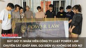Bắt giữ 11 nhân viên Công ty Luật Power Law chuyên cắt ghép ảnh, gọi điện vu khống để đòi nợ