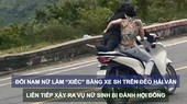 Tin nóng: Đôi nam nữ làm “xiếc” bằng xe SH trên đèo Hải Vân; Liên tiếp xảy ra vụ nữ sinh bị đánh hội đồng