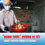 Podcast bản tin 17 giờ 24-1: Nghề truyền thống xứ Quảng “đánh thức” hương vị tết