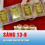Podcast bản tin trưa 13-6: Sáng 13-6, giá vàng vẫn giữ đà tăng
