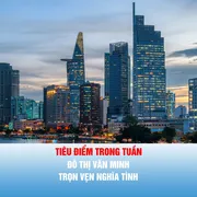 Tiêu điểm trong tuần: ĐÔ THỊ VĂN MINH - TRỌN VẸN NGHĨA TÌNH