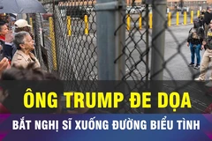 18 GIỜ HÔM NAY: Chính quyền ông Trump dọa bắt nghị sĩ biểu tình