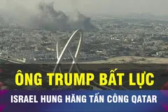 18 GIỜ HÔM NAY: Ông Trump không thể ngăn Israel tập kích Qatar