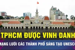 18 GIỜ NGÀY 1-11: Mạng lưới các thành phố sáng tạo UNESCO 'gọi tên' TPHCM