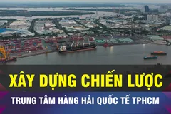 18 GIỜ NGÀY 12-12: Phát triển trung tâm hàng hải quốc tế tại TPHCM