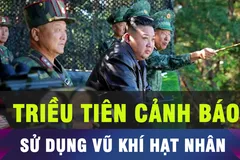18 GIỜ HÔM NAY: Triều Tiên cảnh báo sẽ sử dụng vũ khí hạt nhân