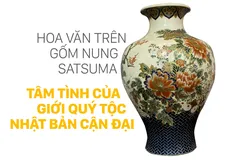 Hoa văn trên gốm nung Satsuma: Tâm tình của giới quý tộc Nhật Bản cận đại