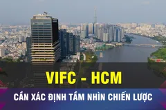 18 GIỜ NGÀY 31-1: Xác định rõ tầm nhìn chiến lược cho VIFC - HCMC