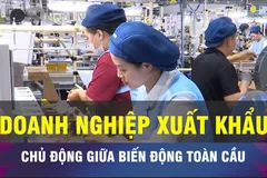 18 GIỜ NGÀY 24-3: Doanh nghiệp xuất khẩu chủ động giữa biến động toàn cầu