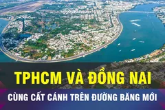 18 GIỜ NGÀY 19-5: TPHCM và Đồng Nai cùng cất cánh trên đường băng mới