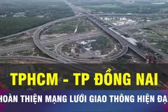 18 GIỜ NGÀY 13-6: TPHCM và TP Đồng Nai kết nối hệ thống giao thông
