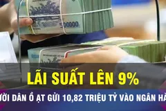 18 GIỜ NGÀY 28-7: Lãi suất tăng cao, người dân đua gởi tiết kiệm